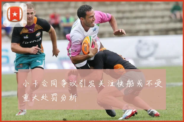小卡合同争议引发关注快船或不受重大处罚分析