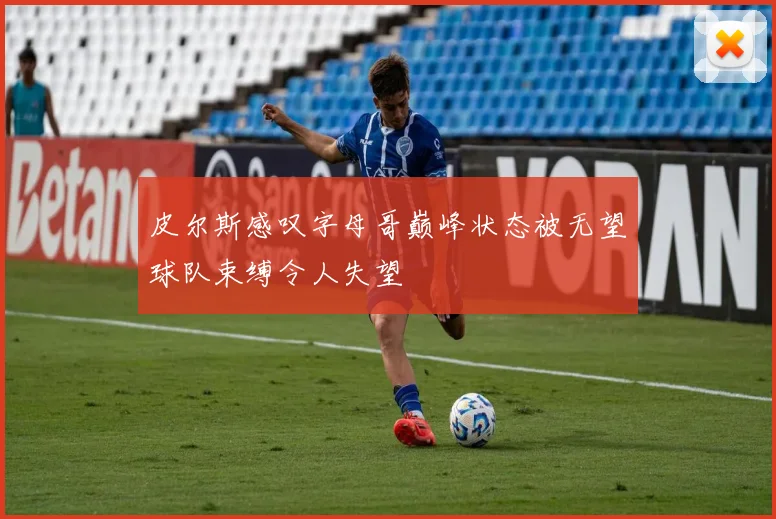 皮尔斯感叹字母哥巅峰状态被无望球队束缚令人失望
